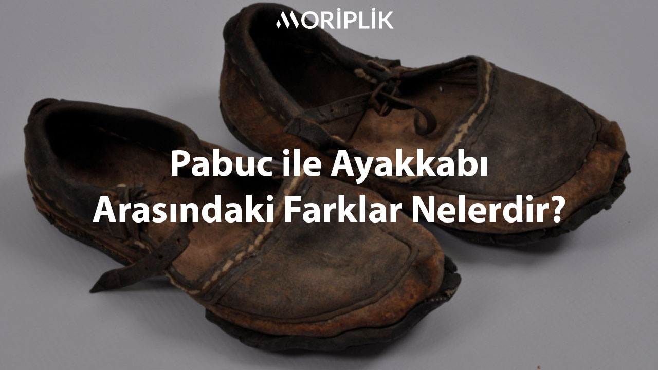 Pabuc ile Ayakkabı Arasındaki Farklar Nelerdir? Sizler İçin Derledik